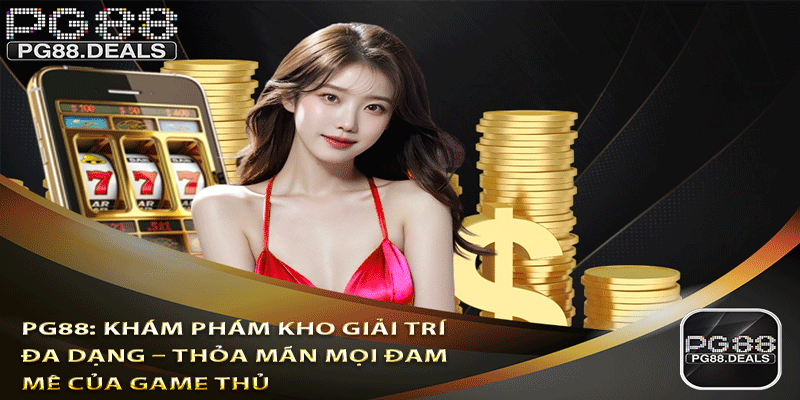 PG88 Khám Phám Kho Giải Trí Đa Dạng – Thỏa Mãn Mọi Đam Mê Của Game Thủ