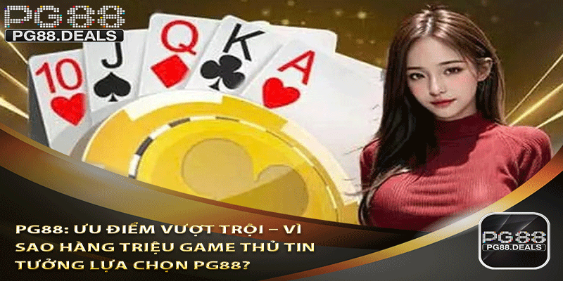 PG88 Ưu Điểm Vượt Trội – Vì Sao Hàng Triệu Game Thủ Tin Tưởng Lựa Chọn PG88